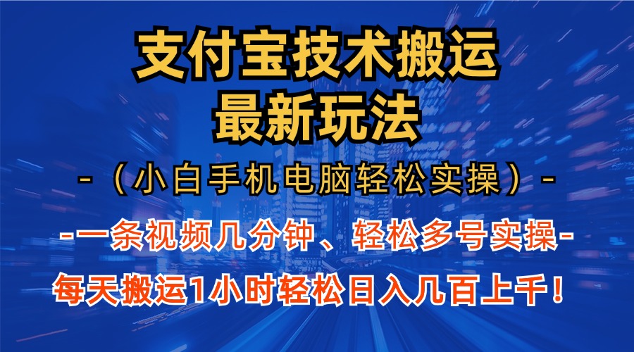 支付宝分成搬运“最新玩法”（小白手机电脑轻松实操1小时）日入几百上千！-58轻创项目库