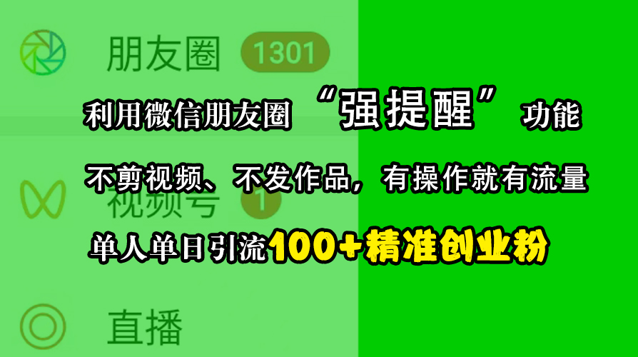 利用微信朋友圈“强提醒”功能，引流精准创业粉，不剪视频、不发作品，有操作就有流量，单人单日引流100+创业粉-58轻创项目库