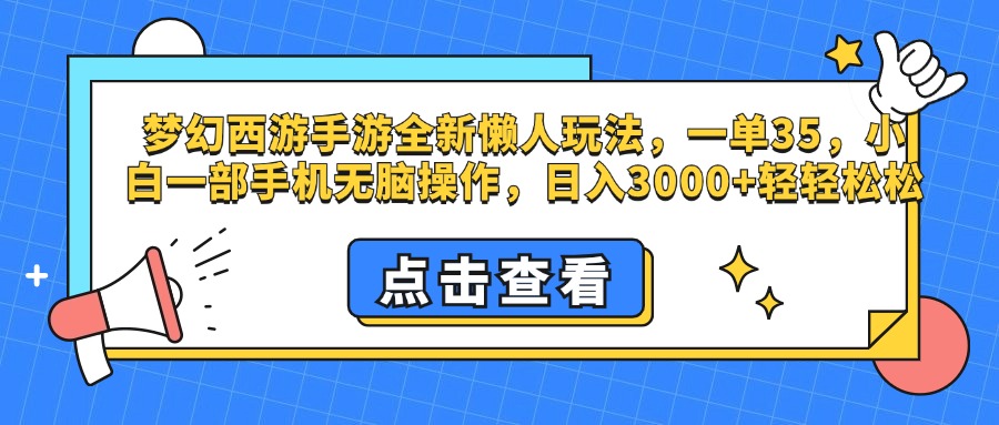 梦幻西游手游，全新懒人玩法，一单35，小白一部手机无脑操作，日入3000+轻轻松松-58轻创项目库