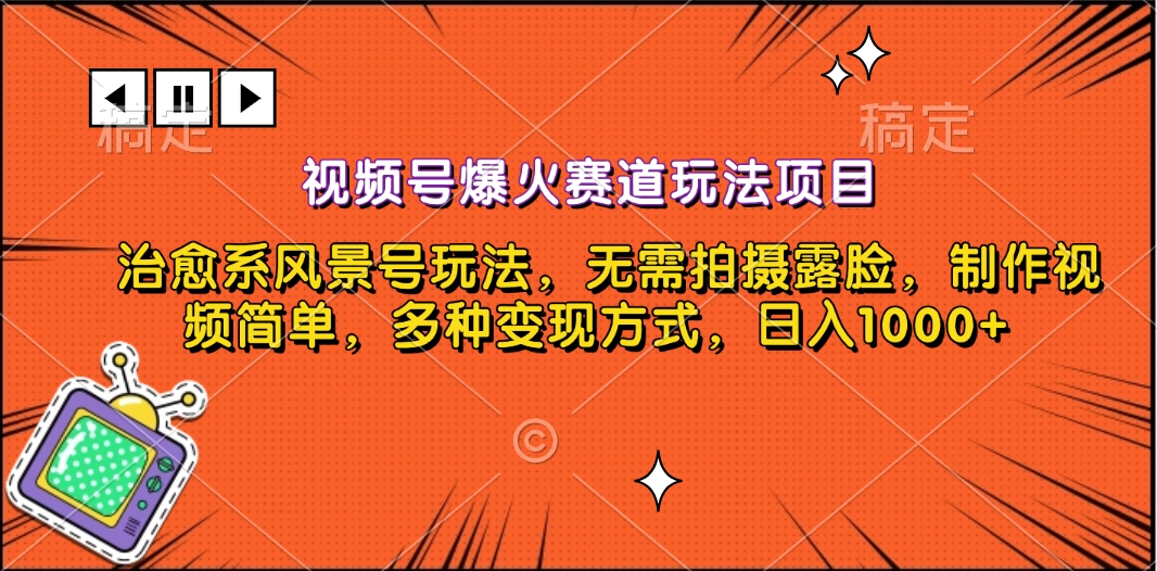 视频号爆火赛道玩法项目，治愈系风景号玩法，无需拍摄露脸，制作视频简单，多种变现方式，日入1000+-58轻创项目库