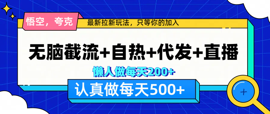 悟空、夸克拉新，无脑截流+自热+代发+直播，日入500+-58轻创项目库