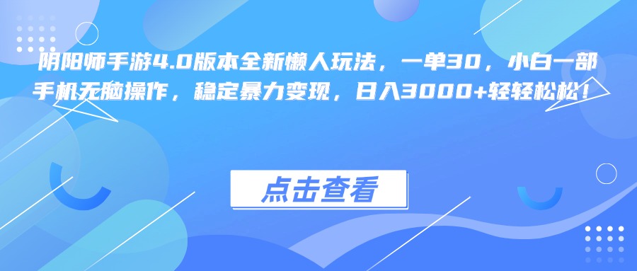 阴阳师手游4.0版本全新懒人玩法，一单30，小白一部手机无脑操作，稳定暴力变现，日入3000+轻轻松松！-58轻创项目库