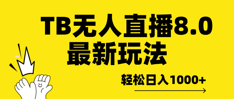 TB无人直播8.0年底最新玩法，轻松日入1000+，保姆级教学。-58轻创项目库