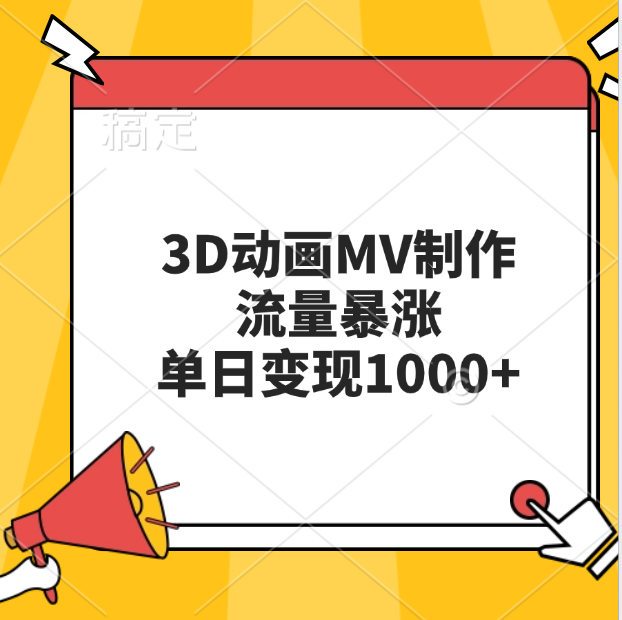 3D动画MV制作，流量暴涨，单日变现1000+-58轻创项目库