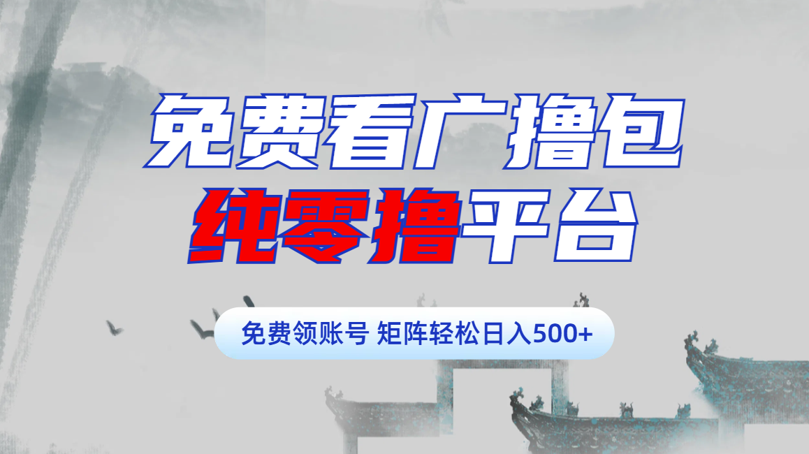 免费看广撸包零撸项目轻松日入500+-58轻创项目库