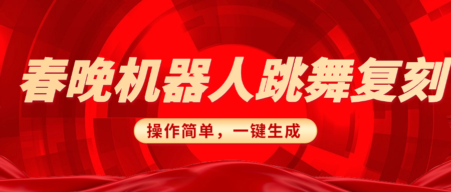 春晚机器人复刻，AI机器人搞怪赛道，操作简单适合，一键去重，无脑搬运实现日入300+（详细教程）-58轻创项目库