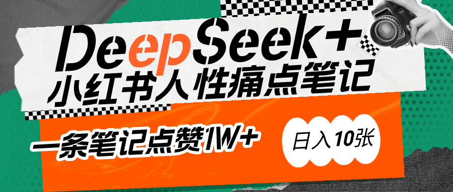 AI赋能小红书爆款秘籍：用DeepSeek轻松抓人性痛点，小白也能写出点赞破万的吸金笔记-58轻创项目库